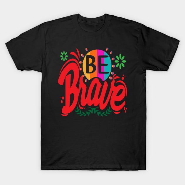 Be Brave! Motivational - Encouragement T-Shirt by Shirty.Shirto